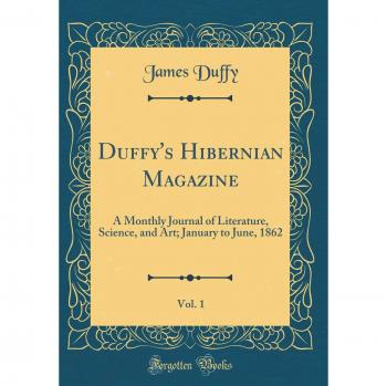 Duffy's Hibernian Magazine, Vol. 1: A Monthly Journal of Literature, Science, and Art; January to June, 1862