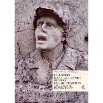 La Lozere Dans la Grande Guerre, les Monuments aux Morts Racontent