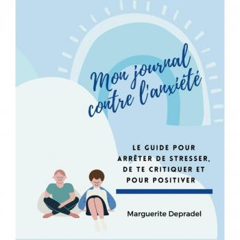 Mon journal contre l'anxiété: Ton guide pour trouver le calme et la sérénité (Développement personnel à destination des enfants)