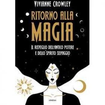 Ritorno alla magia. Il risveglio dell'antico potere e dello spiri...