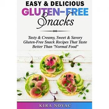Easy & Delicious Gluten-Free Snacks: Tasty & Creamy, Sweet & Savory Gluten-Free Snack Recipes That Taste Better Than Normal Food (Gluten-Free Recipes Guide, Celiac Disease Cookbook, Band 1)