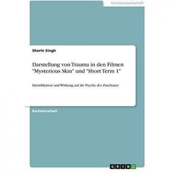 Darstellung von Trauma in den Filmen Mysterious Skin und Short Term 1: Identifikation und Wirkung auf die Psyche der Zuschauer