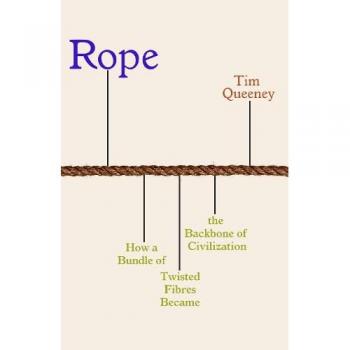 Rope : How a Bundle of Twisted Fibres Became the Backbone of Civilisation