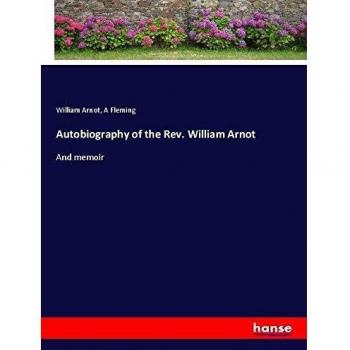 Autobiography of the Rev. William Arnot