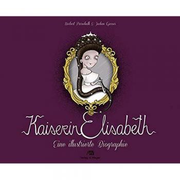 Kaiserin Elisabeth: Eine illustrierte Biographie