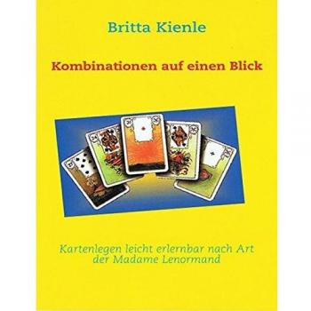 Britta Kienle Kartenlegen Leicht Erlernbar Nach Art Der Madame Lenormand: Kombinationen Auf Einen Blick
