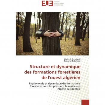 Structure et dynamique des formations forestières de l'ouest algérien: Physionomie et dynamique des formations forestières sous les pressions humaines en Algérie occidentale