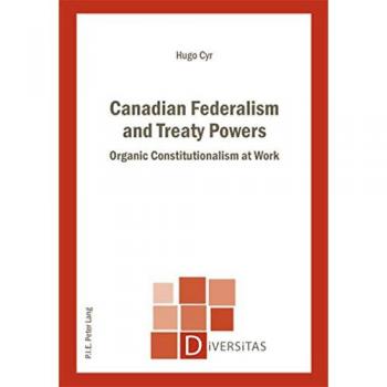 Canadian Federalism and Treaty Powers: Organic Constitutionalism at Work
