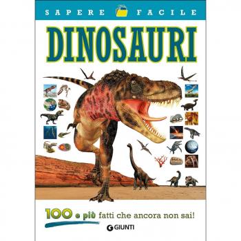 Dinosauri. 100 e più fatti che ancora non sai!