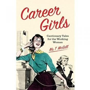 Career Girls: Cautionary Tales for the Working Woman T McGill