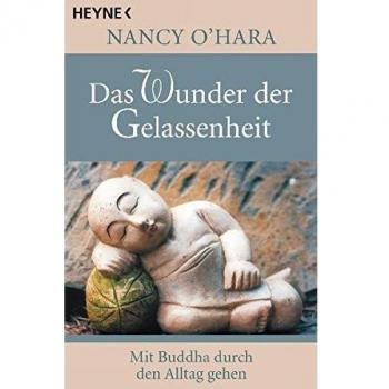 Das Wunder der Gelassenheit: Mit Buddha durch den Alltag gehen
