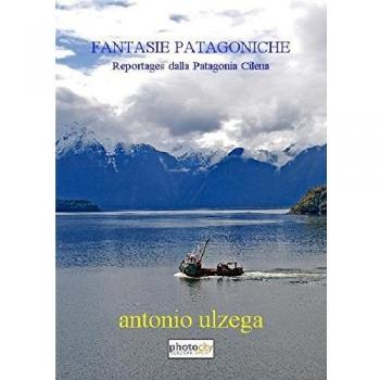 Fantasie patagoniche. Reportages dalla Patagonia cilena