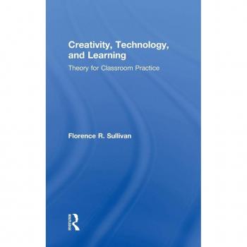 Creativity, Technology, and Learning: Theory for Classroom Practice