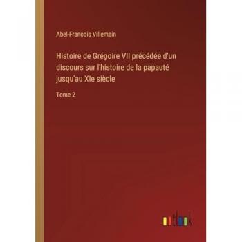 Histoire de Grégoire VII précédée d'un discours sur l'histoire de la papauté jusqu'au XIe siècle: Tome 2