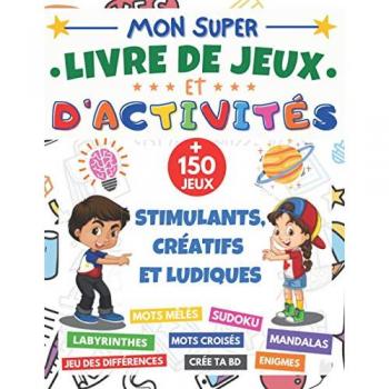 Mon Super livre de Jeux et d'activités: cahier d'activité XXL | dès 7 ans | + 150 jeux stimulants et ludiques | mots mêlés, Sudoku 6x6 et 9x9, mots ... bande dessinée, Enigmes | cadeau fille garçon