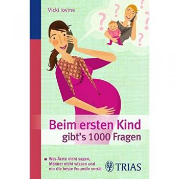 Beim ersten Kind gibt's 1000 Fragen: Alles, was Ärzte nicht sagen, Männer nicht wissen
