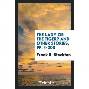 The Lady Or the Tiger? And Other Stories pp. 1-200