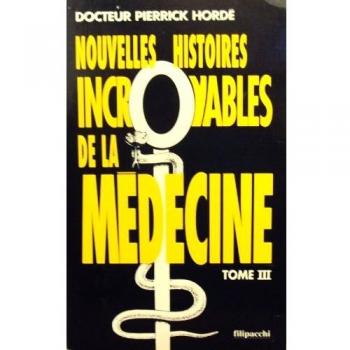 Nouvelles histoires incroyables de la médecine Tome 3 : Nouvelles histoires incroyables de la médecine