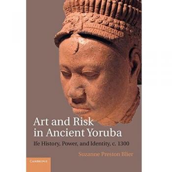 Art and Risk in Ancient Yoruba: Ife History, Power, and Identity, c. 1300