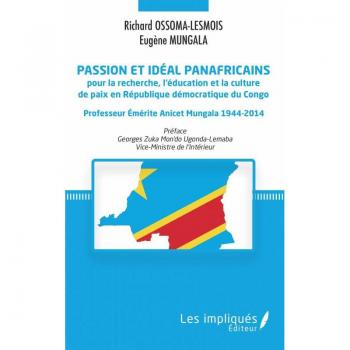 Passion et idéal panafricains pour la recherche, l'éducation et la culture de paix en République démocratique du Congo: Professeur Émérite Anicet Mungala 1944-2014