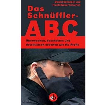 Das Schnüffler-ABC: Überwachen, beschattten und detektivisch arbeiten wie die Profis