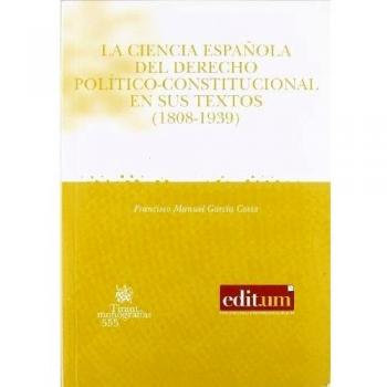 La Ciencia Española del Derecho Político-Constitucional en sus textos (1808-1939)