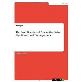 The Bush Doctrine of Preemptive Strike. Significance and Consequences