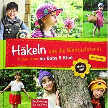 Hai Nguyen Häkeln Wie Die Weltmeisterin: Pfiffige Ideen Für Baby & Kind