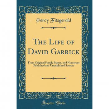 The Life of David Garrick: From Original Family Papers, and Numerous Published and Unpublished Sources