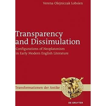Transparency and Dissimulation: Configurations of Neoplatonism in Early Modern English Literature (Transformationen der Antike, 16)