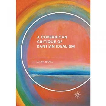 A Copernican Critique of Kantian Idealism