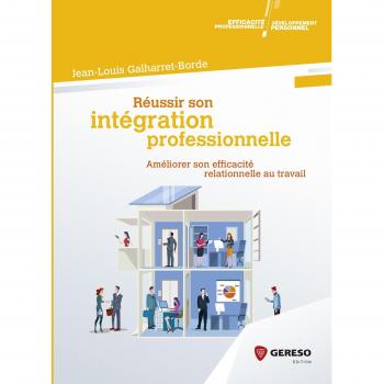 Réussir son intégration professionnelle : Améliorer son efficacité relationnelle au travail