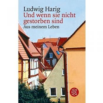 Ludwig Harig Und Wenn Sie Nicht Gestorben Sind: Aus Meinem Leben