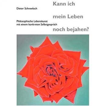 Kann ich mein Leben noch bejahen?: Philosophische Lebenskunst mit einem konkreten Selbstgespräch