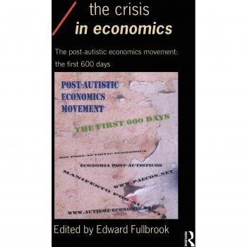 The Crisis in Economics: The Post-Autistic Economics Movement : The First 600 Days (Economics As Social Theory)