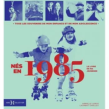 Nés en 1985 : le livre de ma jeunesse : tous les souvenirs de mon enfance et de mon adolescence