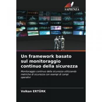 Un framework basato sul monitoraggio continuo della sicurezza: Monitoraggio continuo della sicurezza utilizzando metriche di sicurezza con esempi di campi operativi