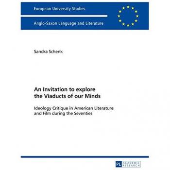 Sandra Schenk An Invitation To Explore The Viaducts Of Our Minds: Ideology Critique In American Literature And Film During The Seventies (Europäische Hochschulschriften