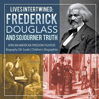 Lives Intertwined: Frederick Douglass and Sojourner Truth | African American Freedom Fighters | Biography 5th Grade | Children's Biographies