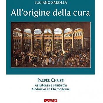 All'origine della cura. Vol. 1: Pauper Christi. Assistenza e sanitÃ  tra Medioevo ed etÃ  moderna