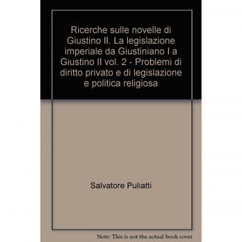 Ricerche sulle novelle di Giustino II. La legislazione imperiale da Giustiniano I a Giustino II. Problemi di diritto privato e di legislazione e politica religiosa