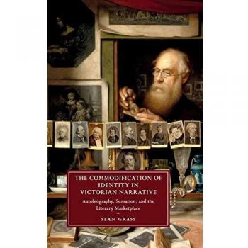 The Commodification of Identity in Victorian Narrative: Autobiography, Sensation, and the Literary Marketplace