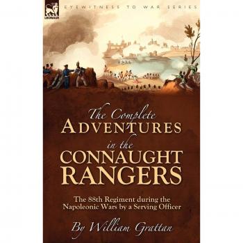 The Complete Adventures in the Connaught Rangers: the 88th Regiment during the Napoleonic Wars by a Serving Officer