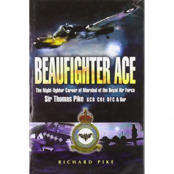 Beaufighter Ace: the Nightfighter Career of Marshal of the Royal Air Force Sir Thomas Pike