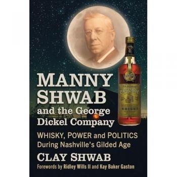 Manny Shwab and the George Dickel Company: Whisky, Power and Politics During Nashville's Gilded Age