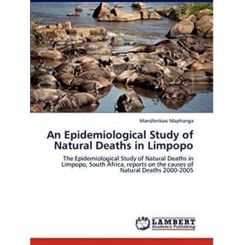 An Epidemiological Study of Natural Deaths in Limpopo: The Epidemiological Study of Natural Deaths in Limpopo, South Africa, reports on the causes of Natural Deaths 2000-2005