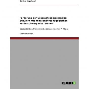 Förderung der Gesprächskompetenz bei Schülern mit dem sonderpädagogischen Förderschwerpunkt Lernen: Dargestellt an Unterrichtsbeispielen in einer 7. Klasse