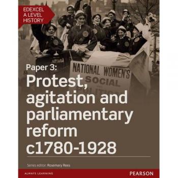 Edexcel A Level History, Paper 3: Protest, agitation and parliamentary reform c1780-1928 Student Book + ActiveBook