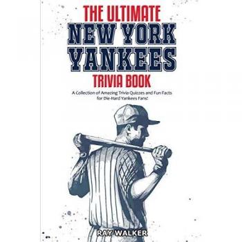 The Ultimate New York Yankees Trivia Book: A Collection of Amazing Trivia Quizzes and Fun Facts for Die-Hard Yankees Fans!