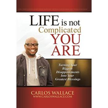 Life Is Not Complicated-You Are: Turning Your Biggest Disappointments Into Your Greatest Blessings